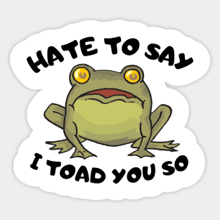 Hate To Say I Toad You So Sticker